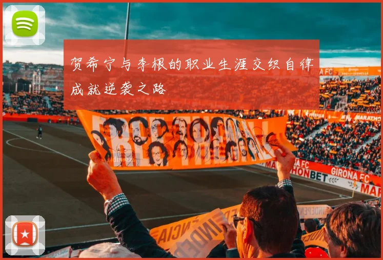 贺希宁与李根的职业生涯交织自律成就逆袭之路